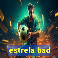 estrela bad